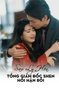 Sau Ly Hôn, Tổng Giám Đốc Shen Hối Hận Rồi