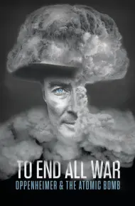 To End All War: Oppenheimer & The Atomic Bomb