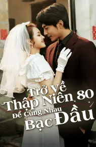 Trở Về Thập Niên 80 Để Cùng Nhau Bạc Đầu