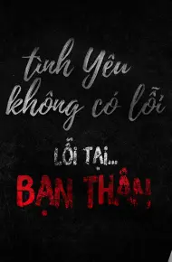 Tình Yêu Không Có Lỗi, Lỗi Do Bạn Thân